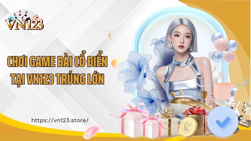 Chơi game bài cổ điển tại VN123 trúng lớn