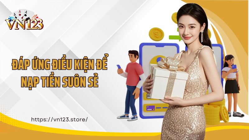 Nạp Tiền Vào VN123 Đáp ứng điều kiện để nạp tiền suôn sẻ