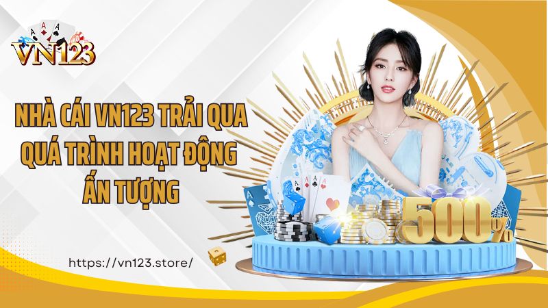 Nhà cái VN123 trải qua quá trình hoạt động ấn tượng