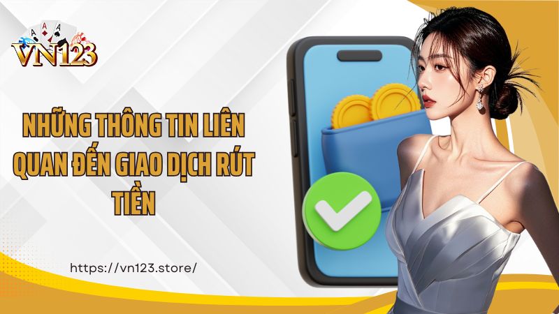 Những thông tin liên quan đến giao dịch rút tiền
